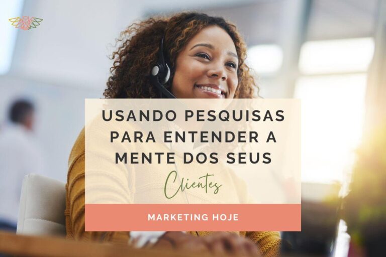 Usando Pesquisas para Entender a Mente dos Seus Clientes